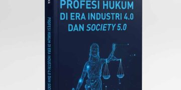 Menelusuri Wajah Baru Dunia Hukum dalam Buku “Profesi Hukum di Era Industri 4.0 dan Society 5.0”